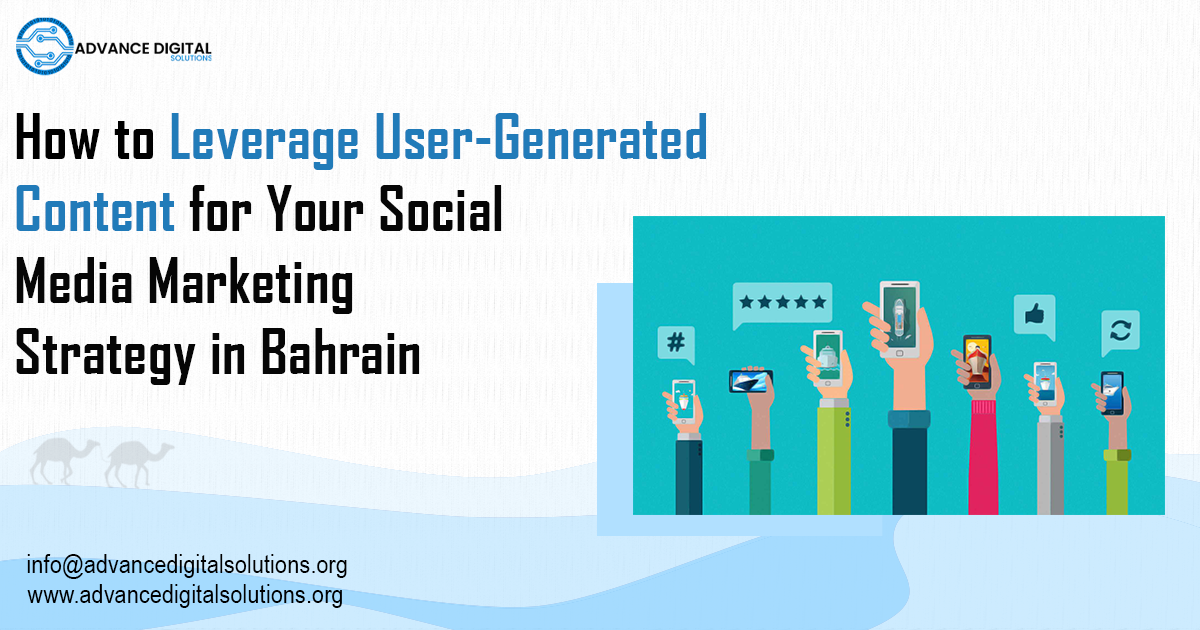 How to Leverage User-Generated Content for Your Social Media Marketing Strategy in Bahrain